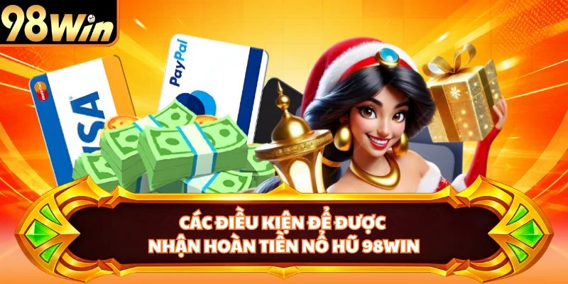 Các điều kiện để được nhận hoàn tiền nổ hũ 98WIN