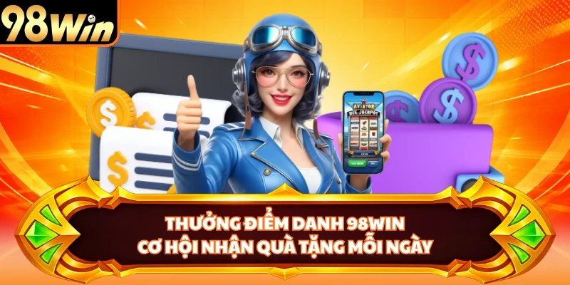 Thưởng Điểm Danh 98WIN - Cơ Hội Nhận Quà Tặng Mỗi Ngày